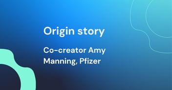 Origin story: With co-creator Amy Manning, Pfizer