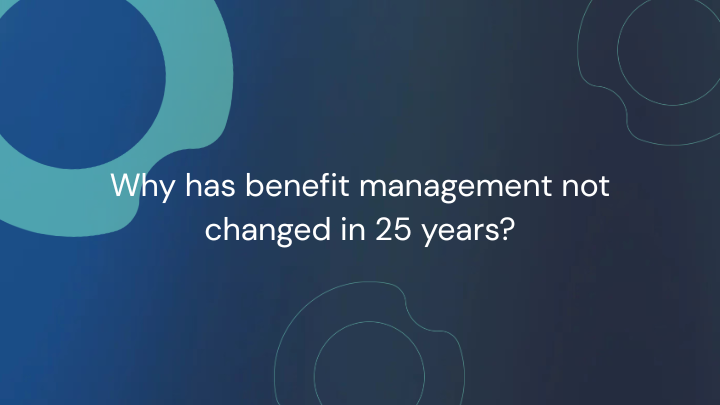Why has benefit management not changed
