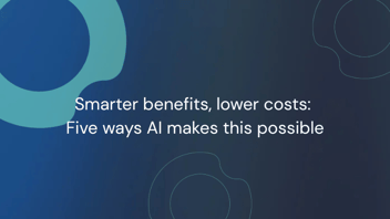 Smarter benefits, lower costs: Five ways AI makes this possible