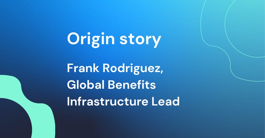 Origin Story - Frank Rodriguez,&nbsp;Global Benefits Infrastructure Lead