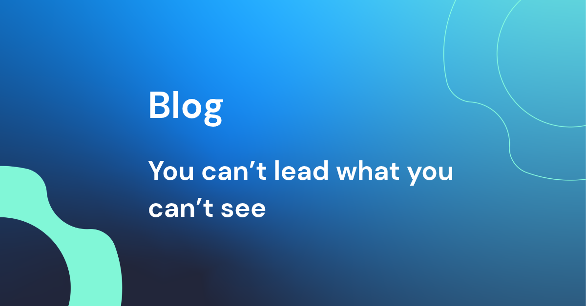 You can't lead what you can't see: what we shared at UNLEASH Paris